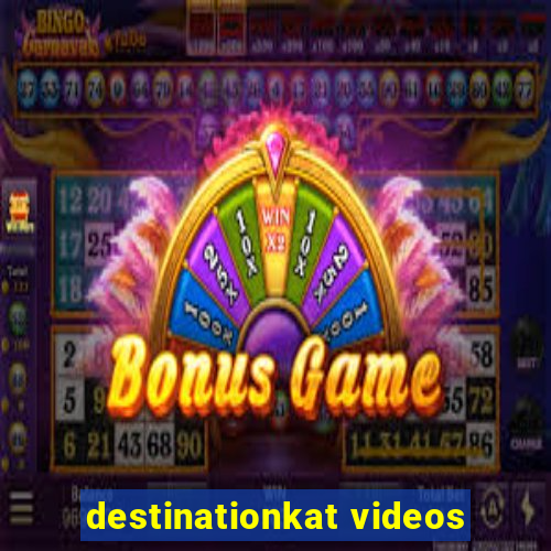 destinationkat videos